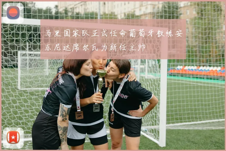 马里国家队正式任命葡萄牙教练安东尼达席尔瓦为新任主帅