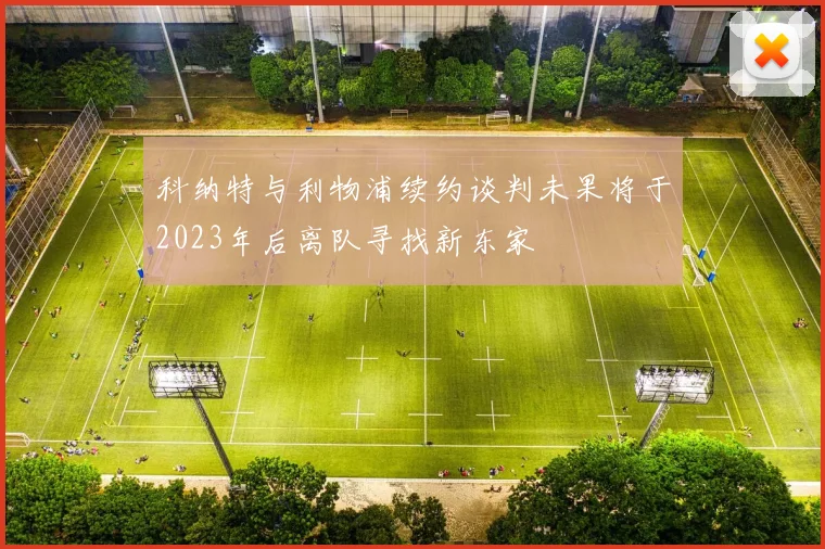 科纳特与利物浦续约谈判未果将于2023年后离队寻找新东家