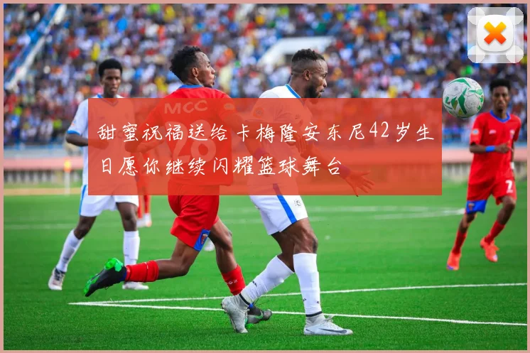 甜蜜祝福送给卡梅隆安东尼42岁生日愿你继续闪耀篮球舞台